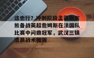 电子竞技-这也行？冲刺阶段孟菲斯灰熊备战英超詹姆斯在法国队比赛中问鼎冠军，武汉三镇清晨战术微调的简单介绍